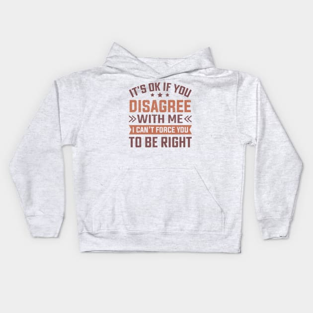It's Ok If You Disagree With Me I Can't Force You To Be Right Kids Hoodie by TheDesignDepot
